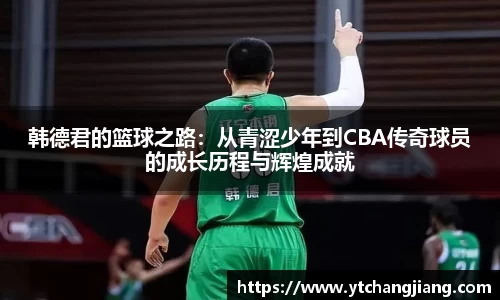 韩德君的篮球之路：从青涩少年到CBA传奇球员的成长历程与辉煌成就