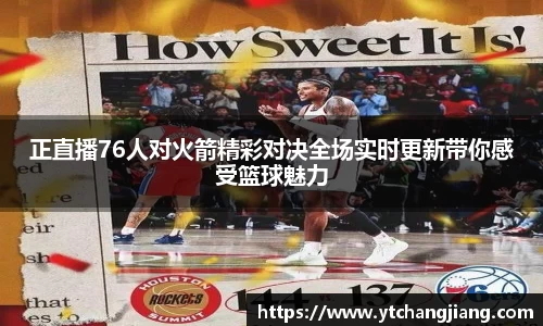 正直播76人对火箭精彩对决全场实时更新带你感受篮球魅力