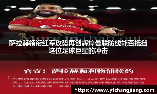萨拉赫领衔红军攻势再创辉煌曼联防线能否抵挡这位足球巨星的冲击